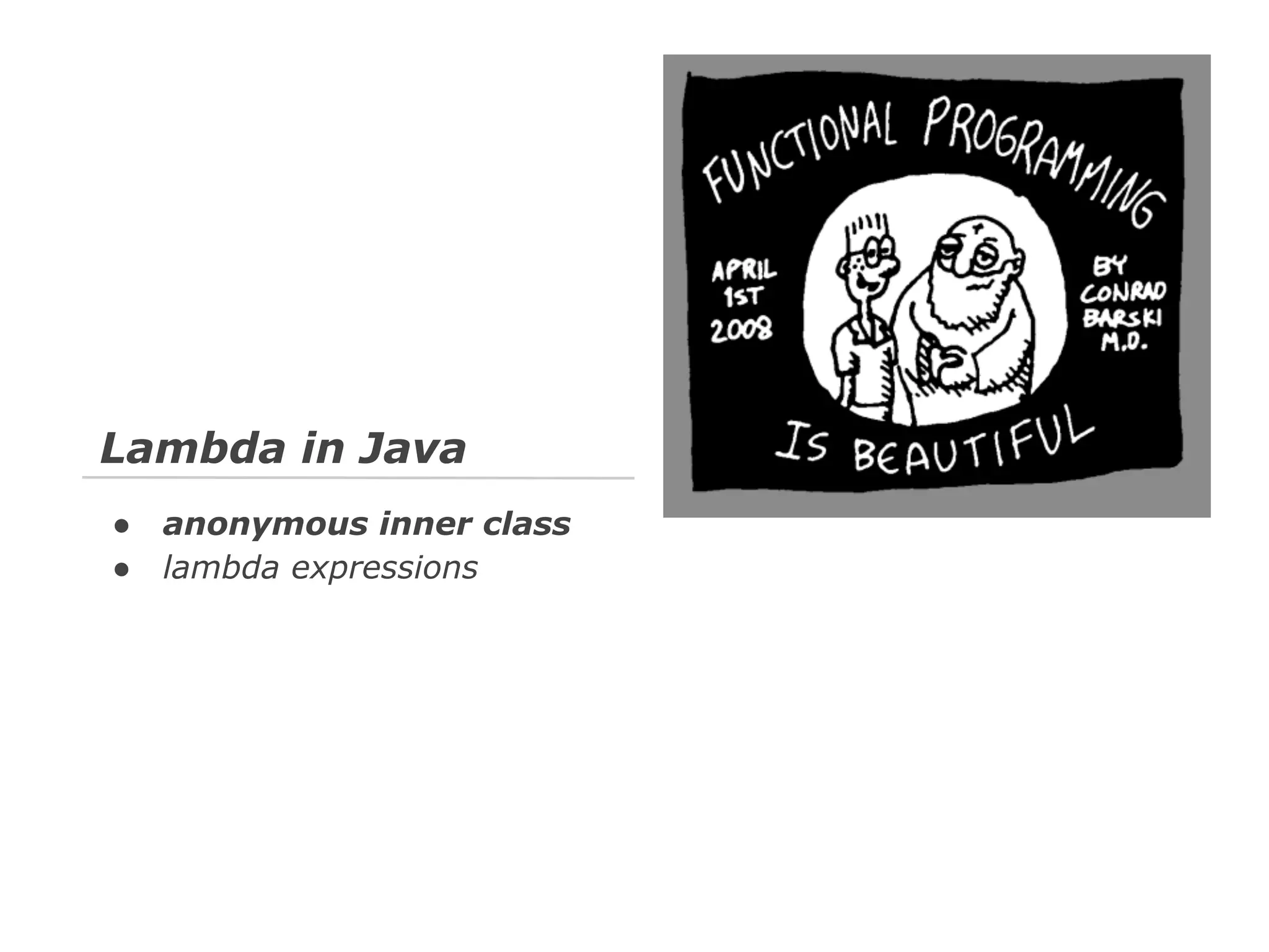 Lambda in Java
●
●

anonymous inner class
lambda expressions

 