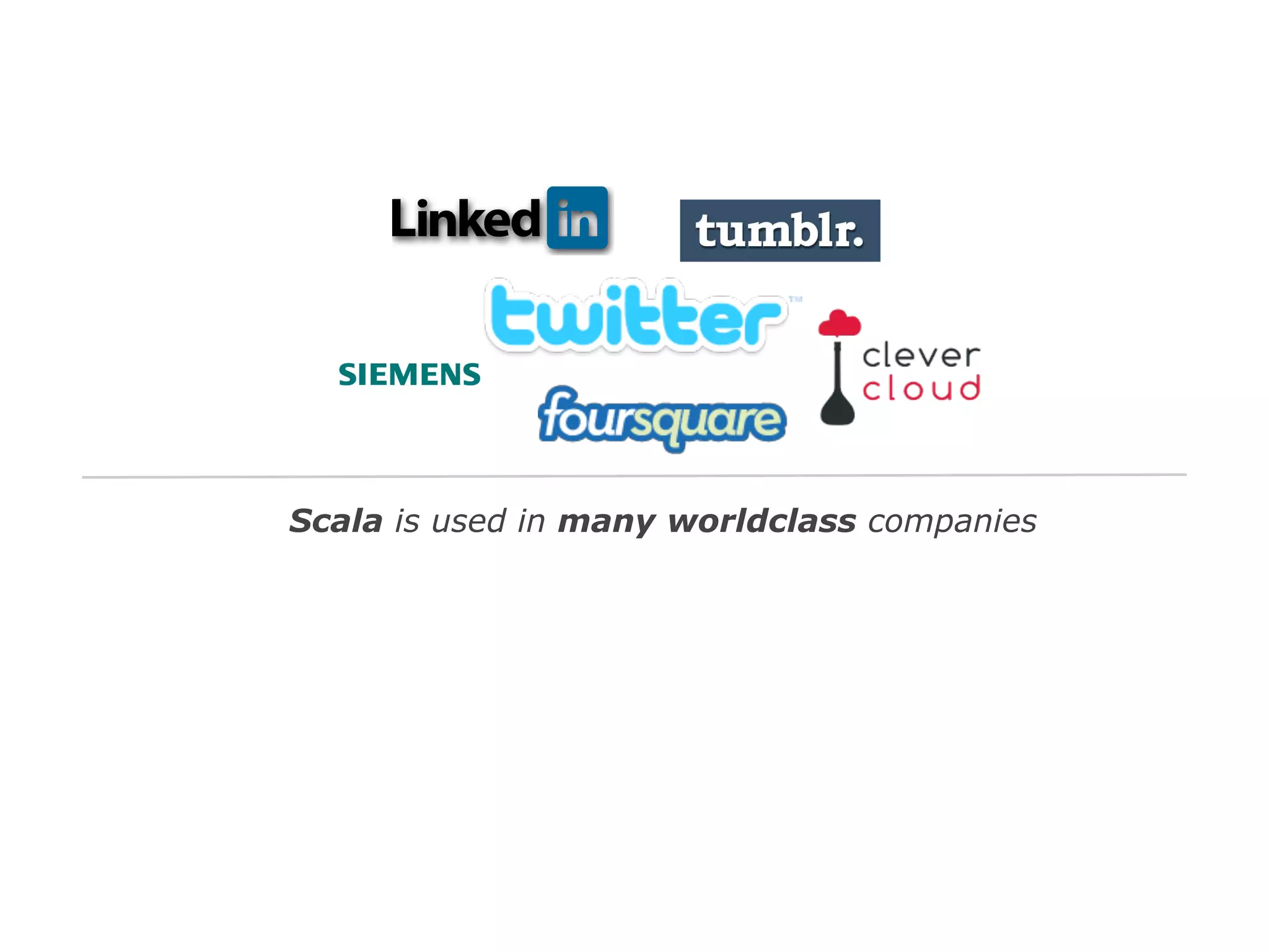 Scala is used in many worldclass companies

 