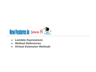 ●
●
●

Lambda Expressions
Method References
Virtual Extension Methods

 