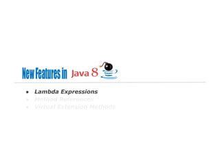 ●
●
●

Lambda Expressions
Method References
Virtual Extension Methods

 