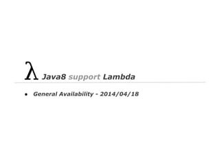 Java8 support Lambda
●

General Availability - 2014/04/18

 