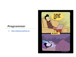 오! 벌써 새벽
3시네, 컴퓨
터 끄고 자야
겠어!

Programmer
●

http://daewon.github.io/
한 시간 후 ...

 