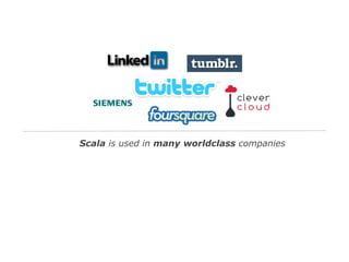 Scala is used in many worldclass companies

 