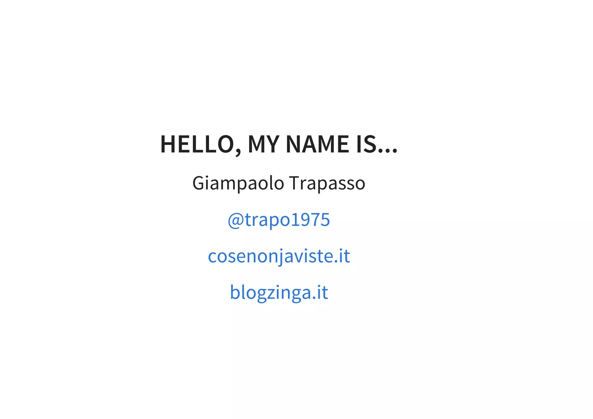 HELLO, MY NAME IS...
Giampaolo Trapasso
@trapo1975
cosenonjaviste.it
blogzinga.it
 
