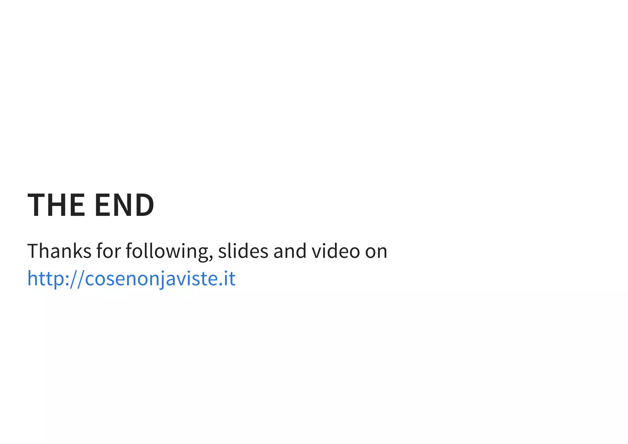 THE END
Thanks for following, slides and video on
http://cosenonjaviste.it
 