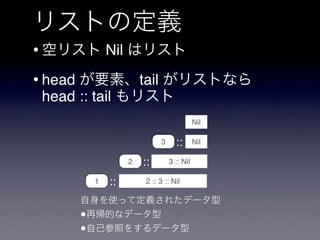 • Nil
•head tail
head :: tail
3
Nil
Nil::
3 :: Nil2 ::
2 :: 3 :: Nil1 ::
•
•
 