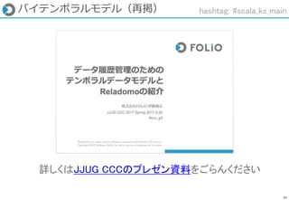 86
バイテンポラルモデル（再掲）
詳しくはJJUG CCCのプレゼン資料をごらんください
hashtag: #scala_ks_main
 