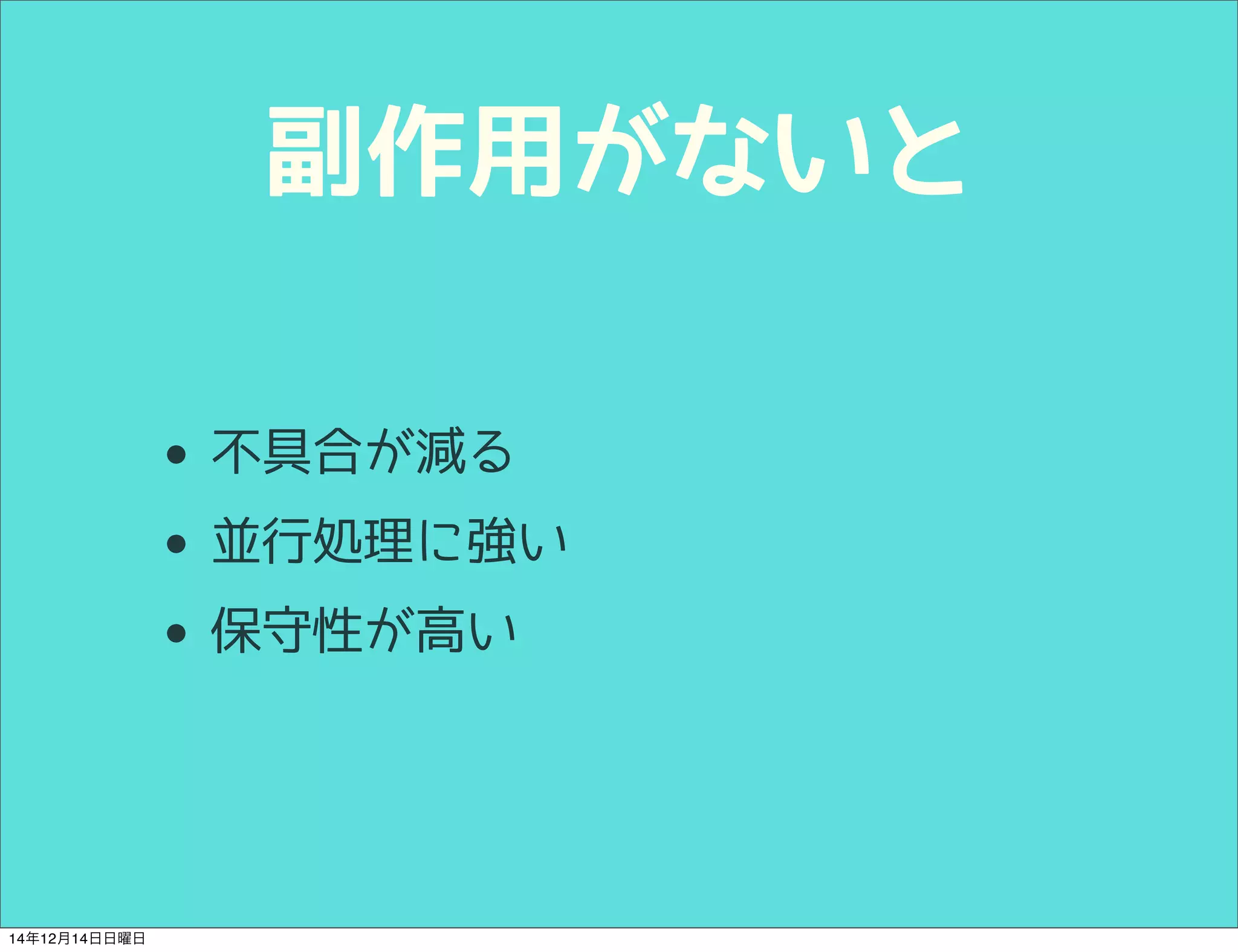 副作用がないと 
• 不具合が減る 
• 並行処理に強い 
• 保守性が高い 
14年12月14日日曜日 
 