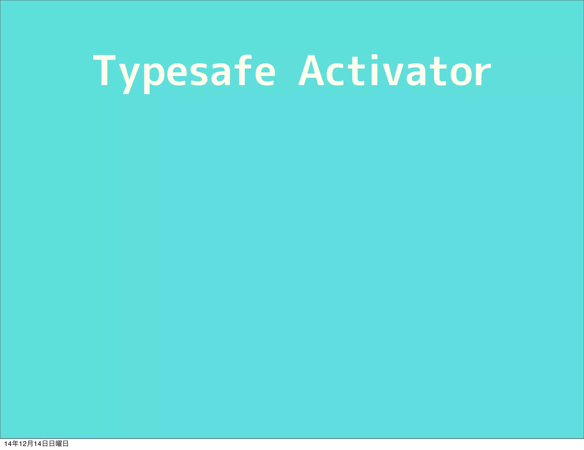 Typesafe Activator 
14年12月14日日曜日 
 