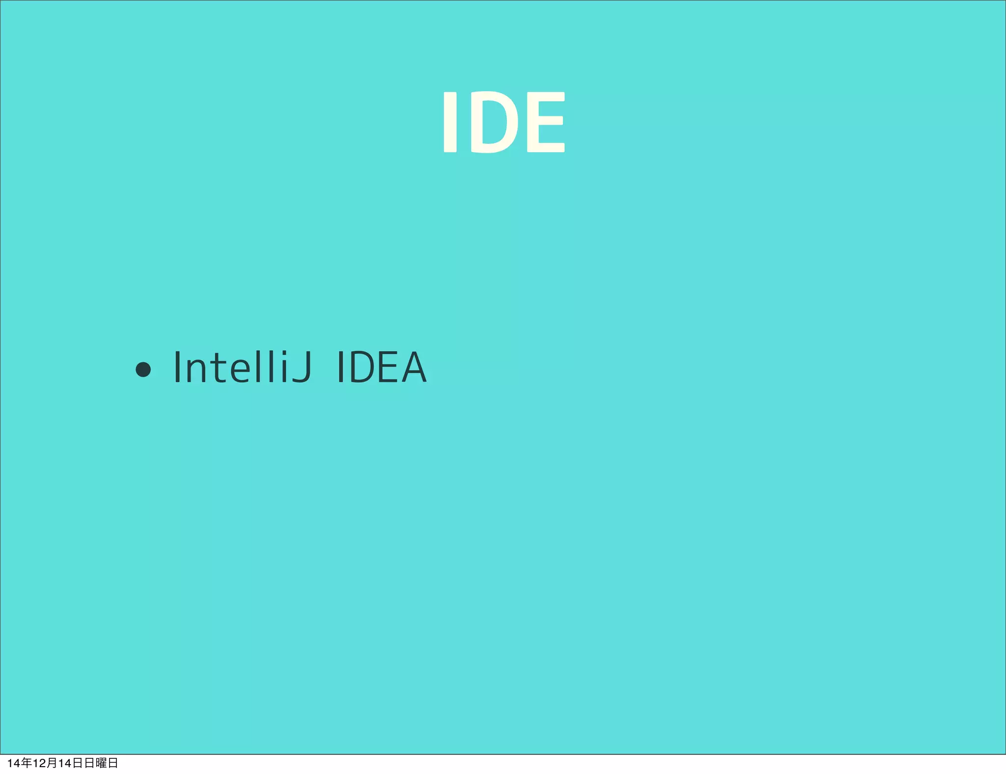 IDE 
• IntelliJ IDEA 
14年12月14日日曜日 
 
