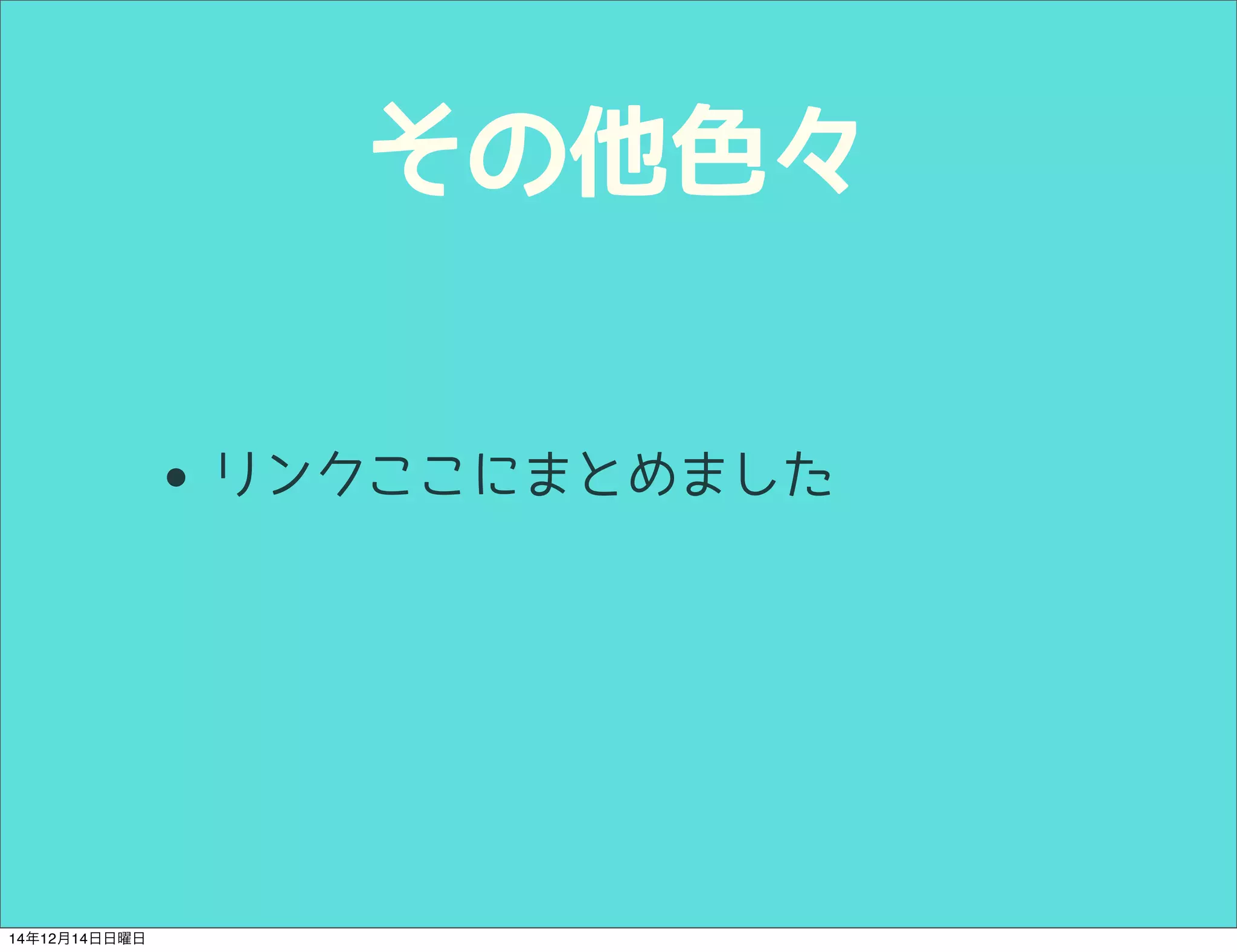 その他色々 
• リンクここにまとめました 
14年12月14日日曜日 
 