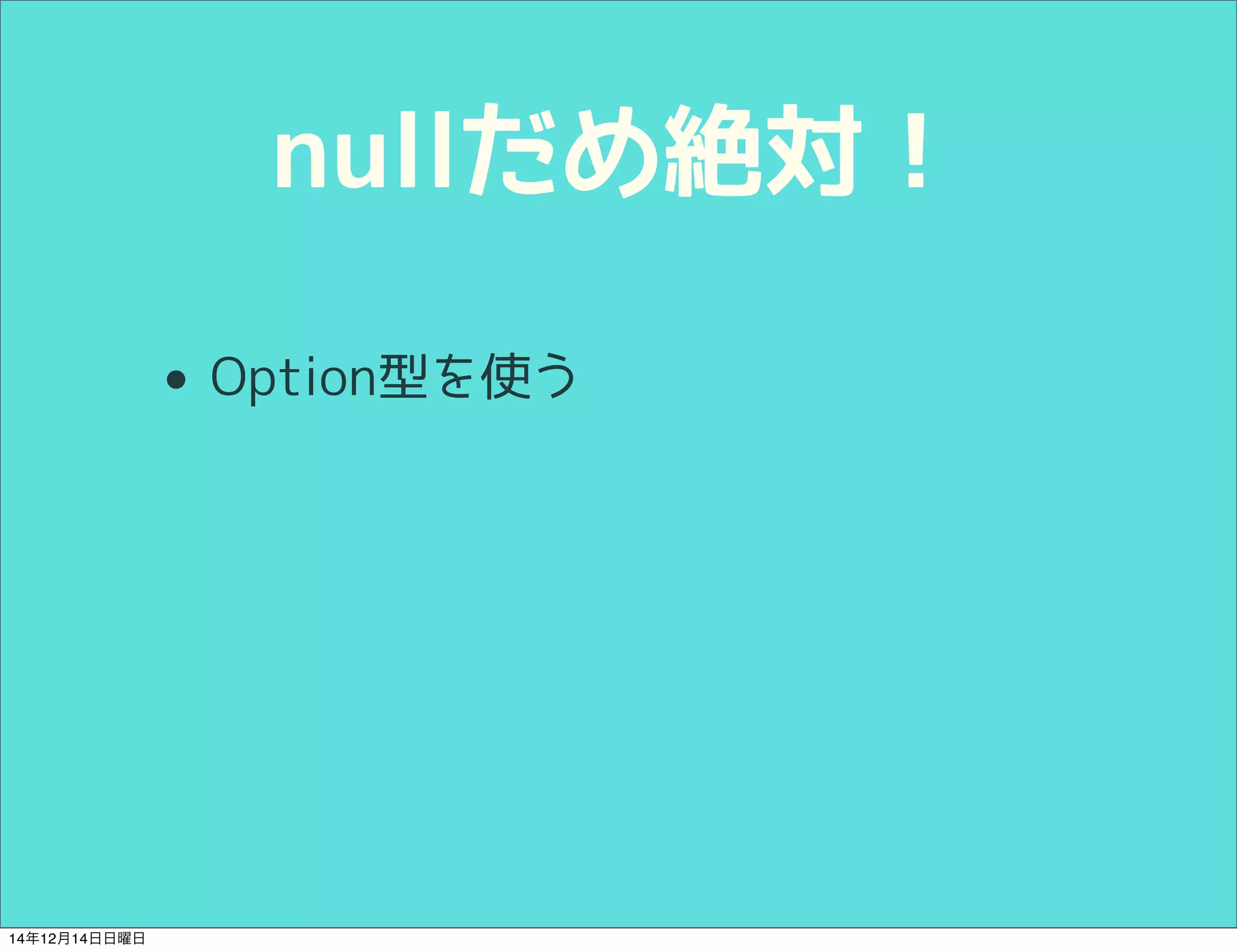 nullだめ絶対！ 
• Option型を使う 
14年12月14日日曜日 
 