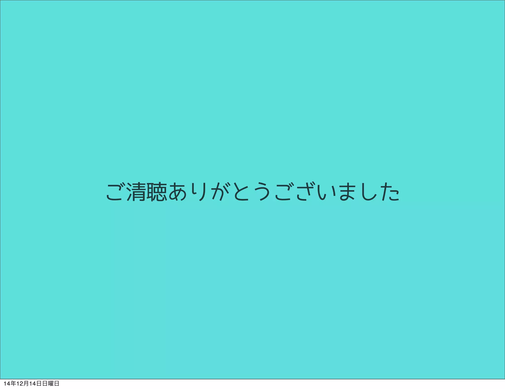 ご清聴ありがとうございました 
14年12月14日日曜日 
