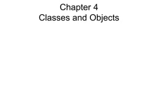 Chapter 4
Classes and Objects
 