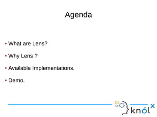 AgendaAgenda
● What are Lens?
● Why Lens ?
● Available Implementations.
● Demo.
● What are Lens?
● Why Lens ?
● Available Implementations.
● Demo.
 