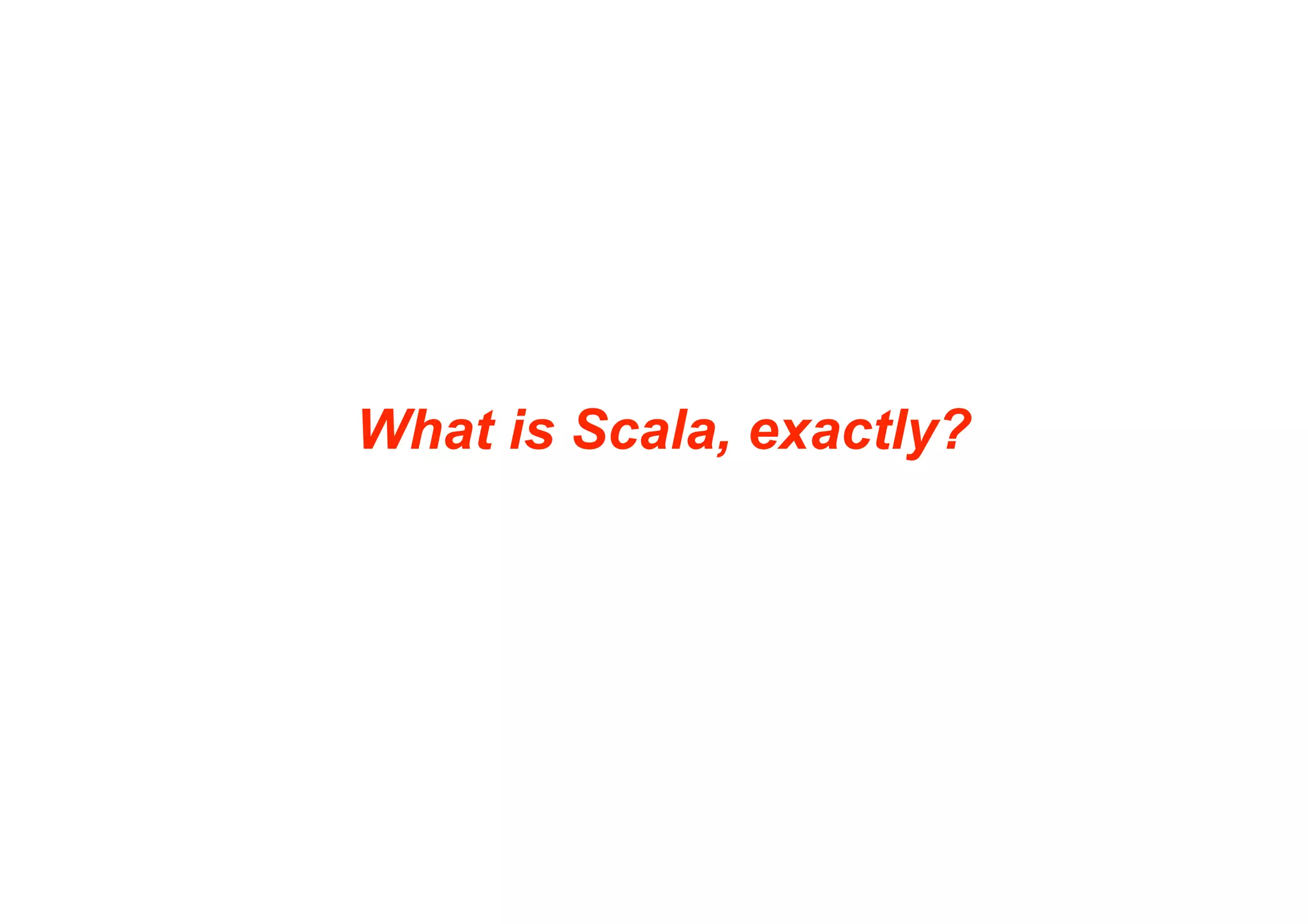 What is Scala, exactly?
 