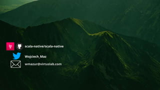 Wojciech_Maz
wmazur@virtuslab.com
scala-native/scala-native
 
