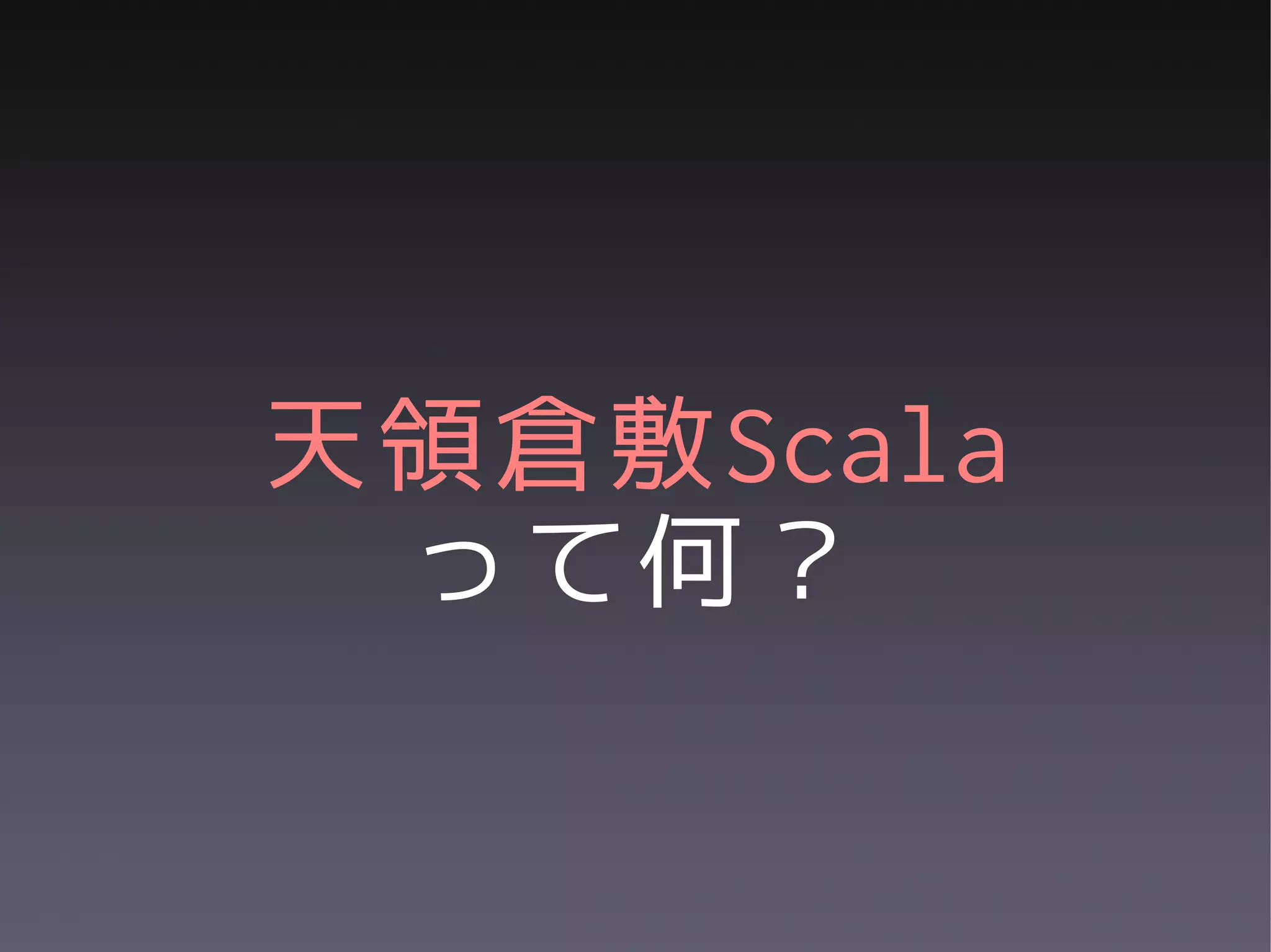 天領倉敷Scala
 って何？
 