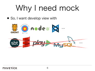 Why I need mock 
So, I want develop view with 
6 
… 
… 
 