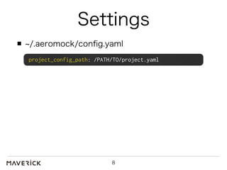 Settings 
~/.aeromock/config.yaml 
project_config_path: /PATH/TO/project.yaml 
8 
 