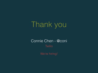 Thank you
Connie Chen - @coni
Twilio
We’re hiring!
 