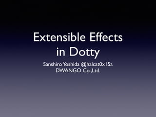 Extensible Effects
in Dotty
SanshiroYoshida @halcat0x15a
DWANGO Co.,Ltd.
 