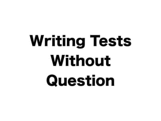 Writing Tests 
Without 
Question 
 