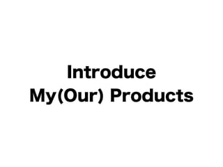 Introduce 
My(Our) Products 
 