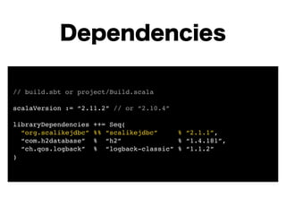 Dependencies 
// build.sbt or project/Build.scala! 
! 
scalaVersion := “2.11.2” // or “2.10.4”! 
! 
libraryDependencies ++...