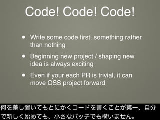 Code! Code! Code!
• Write some code ﬁrst, something rather
than nothing
• Beginning new project / shaping new
idea is alwa...