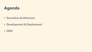 Agenda
• Serverless Architecture
• Development & Deployment
• DDD
 