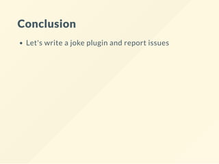 Conclusion
Let's write a joke plugin and report issues
 