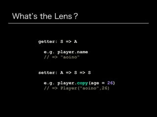 What s the Lens？
case class Lens[S, A](get: S => A, set: A => S => S)
 