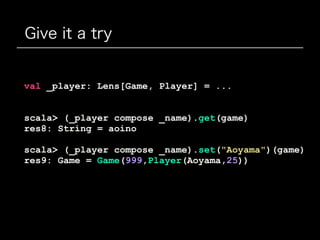 Give it a try
val _player: Lens[Game, Player] = ...
scala> (_player compose _name).get(game)
res8: String = aoino
scala> (_player compose _name).set("Aoyama")(game)
res9: Game = Game(999,Player(Aoyama,25))
 
