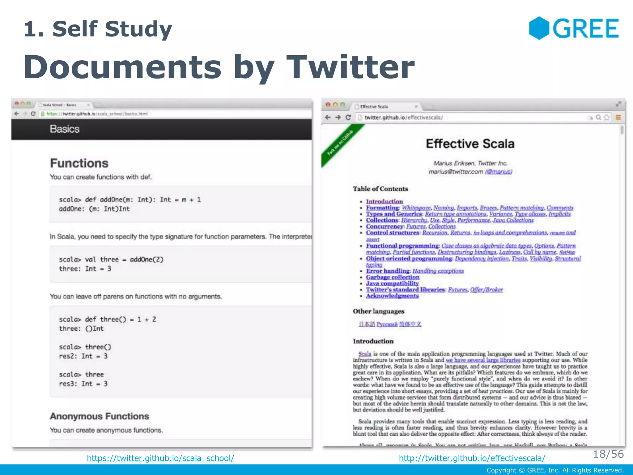 Copyright © GREE, Inc. All Rights Reserved. 
1. Self Study 
Documents by Twitter 
https://twitter.github.io/scala_school/ http://twitter.github.io/effectivescala/ 18/56 
 