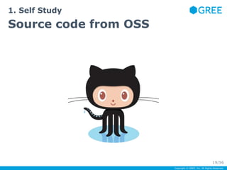 Copyright © GREE, Inc. All Rights Reserved. 
1. Self Study 
Source code from OSS 
19/56 
 