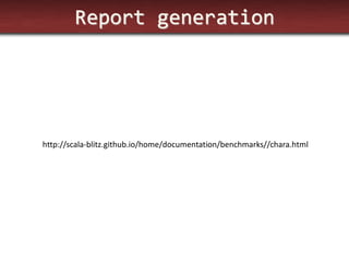 Report generation 
http://scala-blitz.github.io/home/documentation/benchmarks//chara.html  