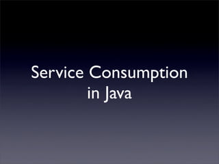 Service Consumption
        in Java
 