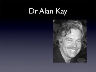Dr Alan Kay
 