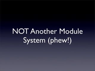 NOT Another Module
  System (phew!)
 