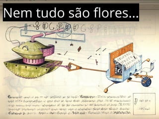 Nem tudo são flores... 
 