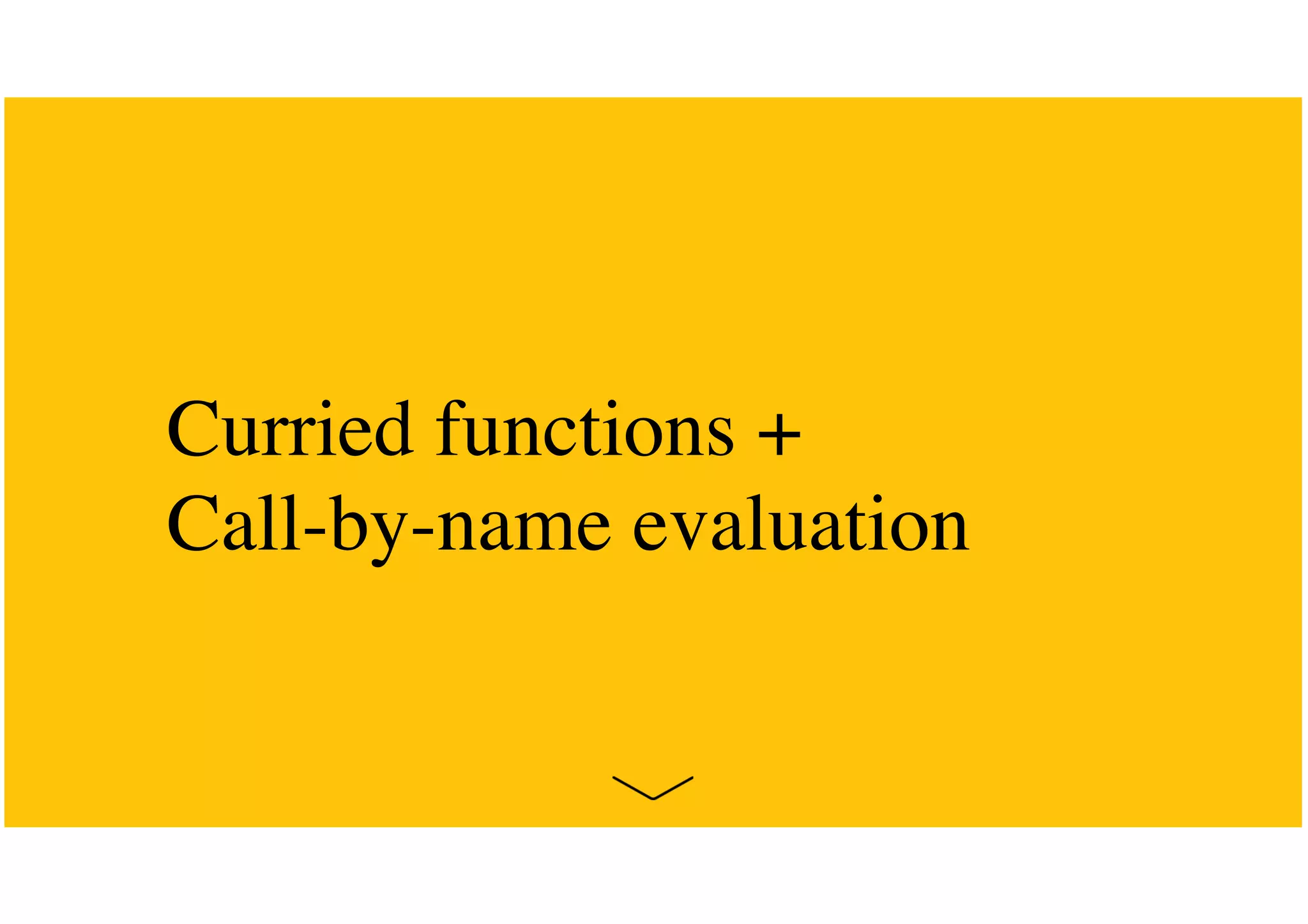 Curried functions +
Call-by-name evaluation
 
