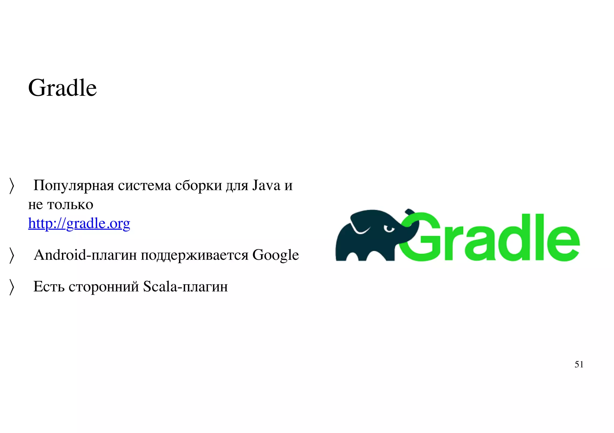Gradle
Популярная система сборки для Java и
не только
http://gradle.org
Android-плагин поддерживается Google
Есть сторонний Scala-плагин
〉
〉
〉
51
 