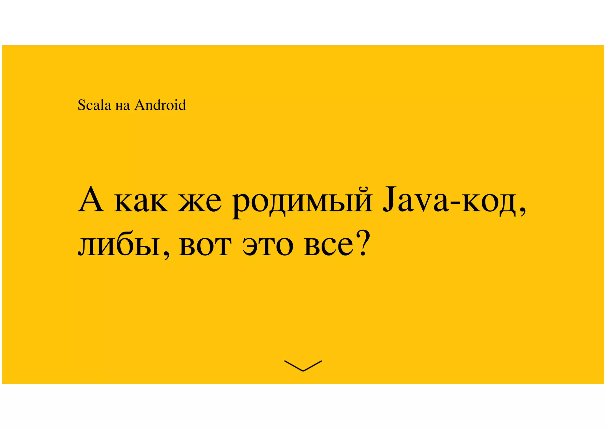 А как же родимый Java-код,
либы, вот это все?
Scala на Android
 