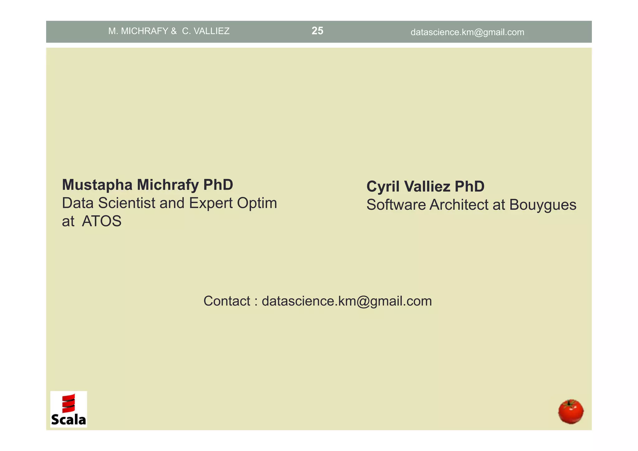 Mustapha Michrafy PhD Data Scientist and Expert Optim at ATOS Contact : datascience.km@gmail.com Cyril Valliez PhD Software Architect at Bouygues M. MICHRAFY & C. VALLIEZ datascience.km@gmail.com25 