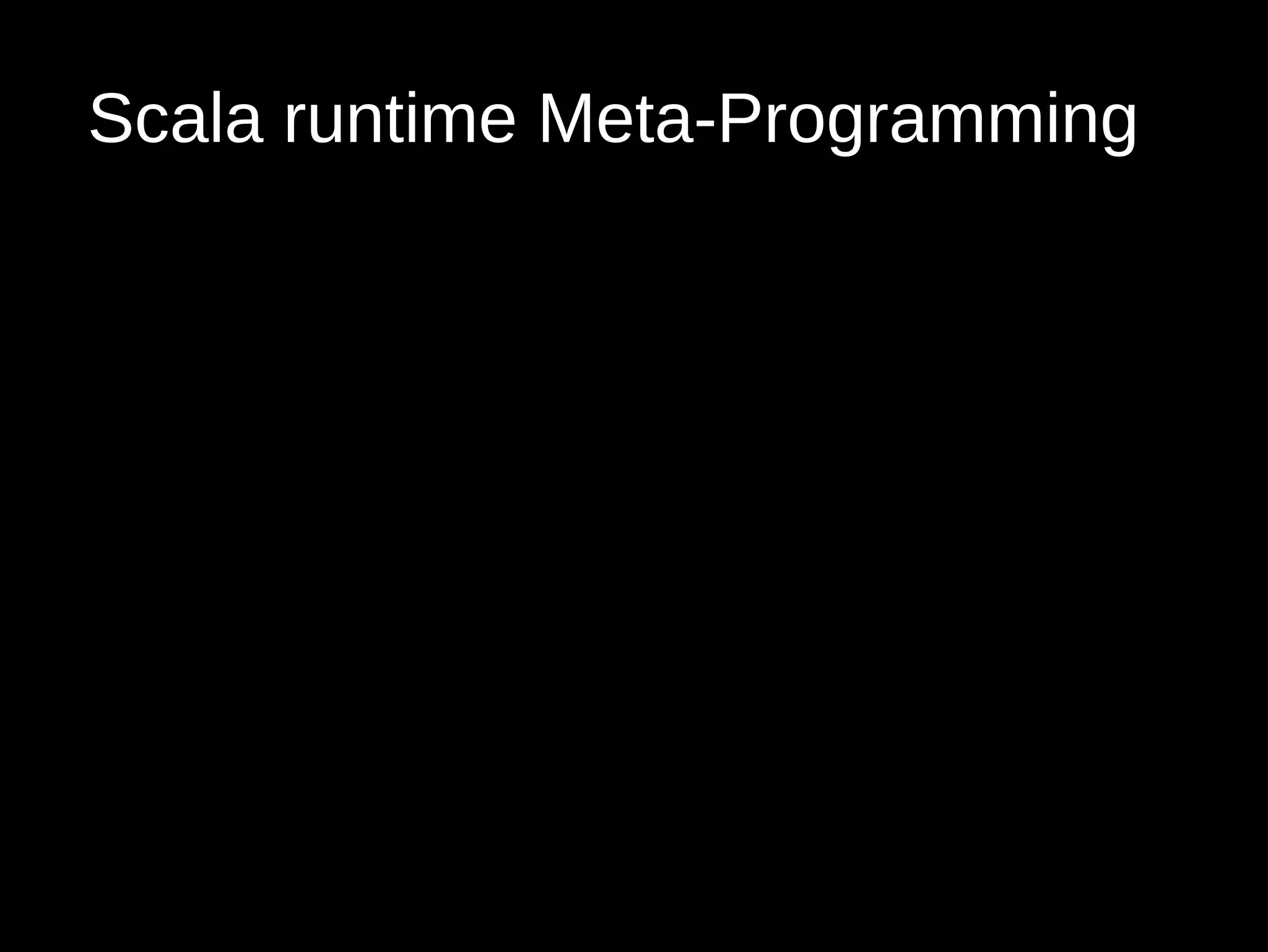 Scala runtime Meta-Programming
 