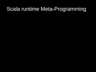 Scala runtime Meta-Programming
 