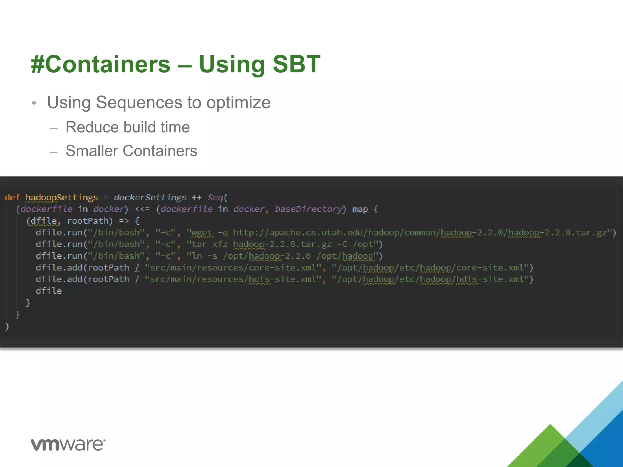 #Containers – Using SBT 
• Using Sequences to optimize 
– Reduce build time 
– Smaller Containers 
 