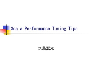 Scala	
 Performance	
 Tuning	
 Tips	
 
	
 
水島宏太	
 

 
