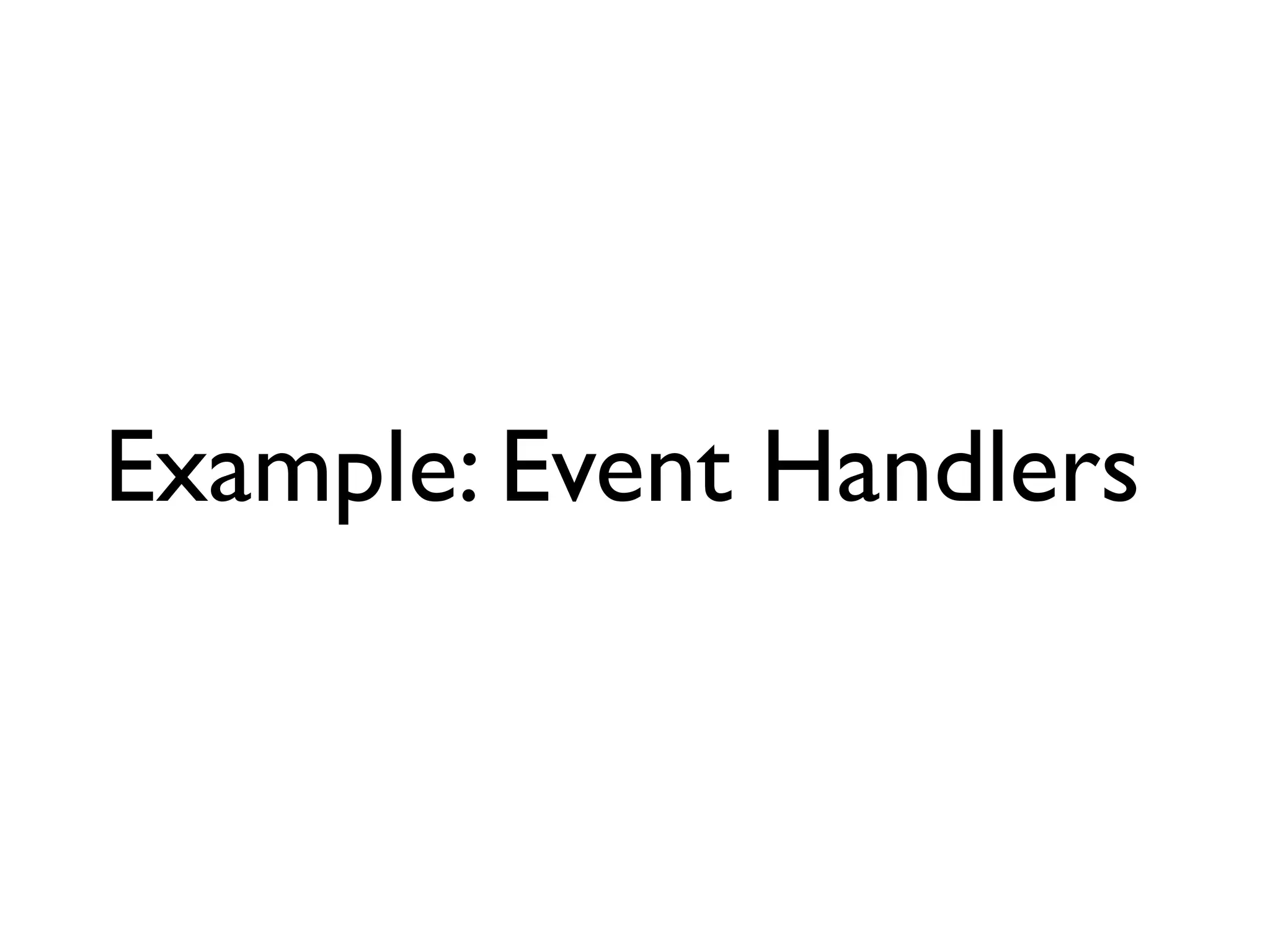 Example: Event Handlers
 